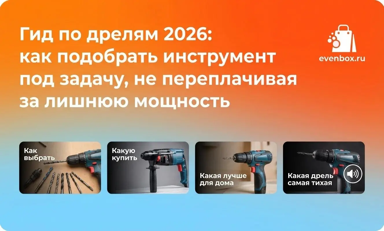 Гид по дрелям 2026: как подобрать инструмент под задачу, не переплачивая за лишнюю мощность